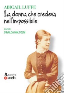 Abigail Luffe. La donna che credeva nell'impossibile libro di Malcolm O. (cur.)