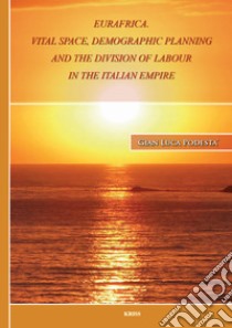 Eurafrica. Vital space, demographic planning and the division of labour in the italian empire libro di Podestà Gian Luca