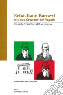 Sebastiano Barozzi e la sua «Cronaca del popolo». Un poeta di San Fior nel risorgimento libro di Barozzi Sebastiano; Galletti G. (cur.); Steffan P. (cur.)