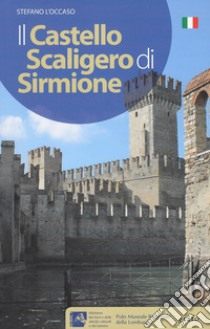 Il Castello Scaligero di Sirmione. Ediz. illustrata libro di L'Occaso Stefano