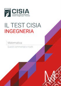 Il test Cisia ingegneria. Matematica. Quesiti commentati e risolti libro