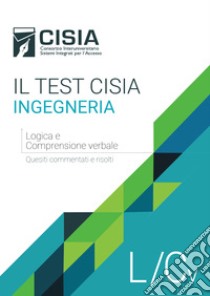 Il test Cisia ingegneria. Logica e comprensione verbale. Quesiti commentati e risolti libro