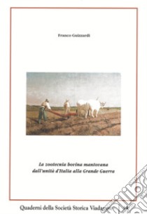 La zootecnia bovina mantovana dall'Unità d'Italia alla Grande Guerra. Nuova ediz. libro di Guizzardi Franco