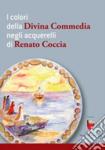 I colori della Divina Commedia negli acquerelli di Renato Coccia. Ediz. illustrata libro di D'Ambrosio V. (cur.)