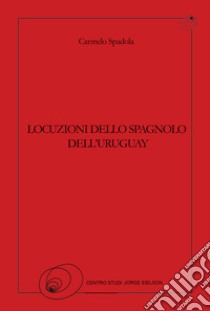 Locuzioni dello spagnolo dell'Uruguay libro di Spadola Carmelo