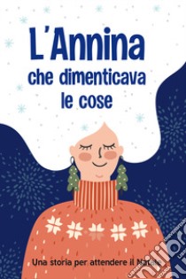 L'Annina che dimenticava le cose. Ediz. a colori libro di Sabato Matteo