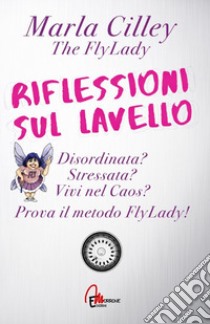 Riflessioni sul lavello. Il metodo FlyLady libro di Cilley Marla