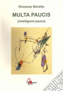 Multa paucis (intelligenti pauca) libro di Morello Vincenzo