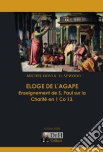 Eloge de l'Agape. Enseignement de S. Paul sur la Charité en 1 Co 13 libro di Sewodo Michel Dovi K. D.