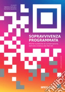 Sopravvivenza programmata. Etiche e pratiche di conservazione, dall'arte cinetica alla net art. Ediz. illustrata libro di Quaranta D. (cur.); Catricalà V. (cur.)