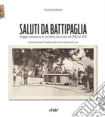 Saluti da Battipaglia. Viaggio attraverso le cartoline illustrate dal 1900 al 1970. Ediz. ampliata libro di Bonito Francesco