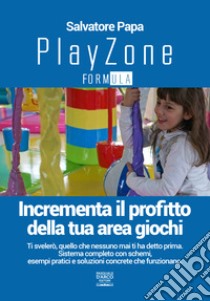 Playzone formula. Incrementa il profitto della tua area giochi libro di Papa Salvatore