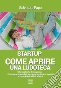 Come aprire una ludoteca. Start-up libro di Papa Salvatore