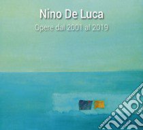 Nino De Luca. Opere dal 2001 al 2019. Ediz. illustrata libro