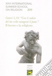 Genesi 3,19: «con il sudore del tuo volto mangerai il pane.» Il lavoro e la religione libro di Picone G. (cur.)