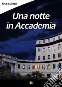 Una notte in Accademia libro di Di Bari Bruno