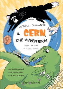 Il CERN, che avventura! Un libro-gioco per divertirsi con la scienza. Ediz. illustrata libro di Diamante Letizia