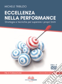 Eccellenza nella performance. Strategie e tecniche per superare i propri limiti. Con 2 DVD video libro di Tribuzio Michele