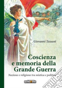 Coscienza e memoria della Grande Guerra. Nazione e religione tra mistica e politica. Nuova ediz. libro di Tassani Giovanni