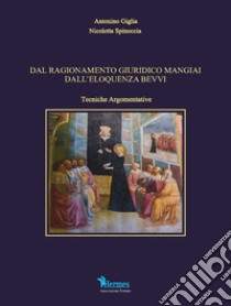 Dal ragionamento giuridico mangiai dall'eloquenza bevvi. Tecniche argomentative libro di Giglia Antonino; Spinoccia Nicoletta