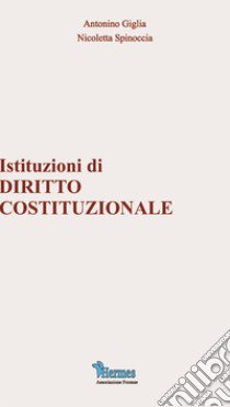 Istituzioni di diritto costituzionale libro di Giglia Antonino; Spinoccia Nicoletta