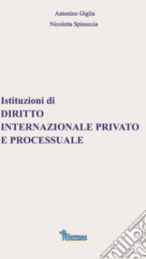 Istituzioni di diritto internazionale privato e processuale libro di Giglia Antonino; Spinoccia Nicoletta