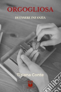 Orgogliosa di essere infanzia libro di Conte Tiziana