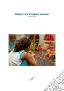 Coding: l'arte d'imparare giocando libro di Costa Eugenio