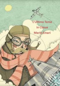 L'ultimo tema in classe. Ediz. illustrata libro di Emari Mario