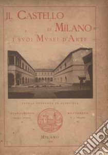 Il castello di Milano e i suoi musei d'arte. Ediz. illustrata libro