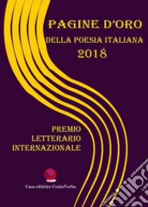 Pagine d'oro della poesia italiana 2018. Premio Letterario Internazionale libro di Verban G. (cur.)