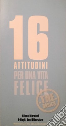 16 attitudini per una vita felice libro di Murdoch Alison; Oldershaw Dekyi-Lee; Costantino M. L. (cur.); Dolara V. (cur.); Ruzzier V. (cur.)