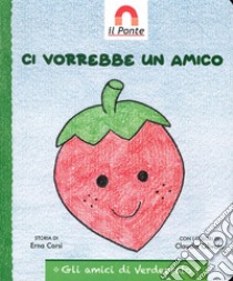 Ci vorrebbe un amico. Ediz. illustrata libro di Corsi Erna