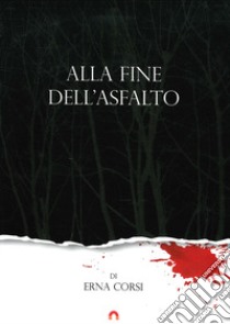 Alla fine dell'asfalto libro di Corsi Erna