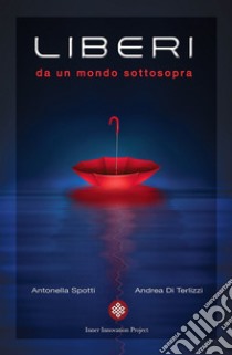 Liberi da un mondo sottosopra libro di Di Terlizzi Andrea; Spotti Antonella