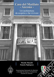 Casa del Mutilato, Ancona. Un'architettura da scoprire e far rivivere libro di Munafò Placido; Pigliapoco Pamela