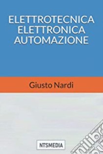 Elettrotecnica elettronica automazione. Per le Scuole superiori. Con espansione online libro di Nardi Giusto