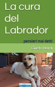 La cura del labrador. Pensieri mai detti libro di Nardi Giusto