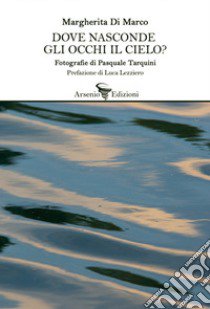 Dove nasconde gli occhi il cielo? libro di Di Marco Margherita