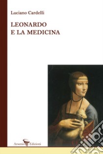 Leonardo e la medicina libro di Cardelli Luciano