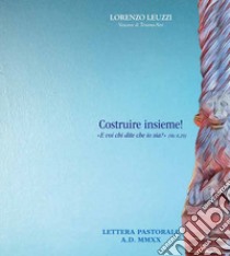 Costruire insieme!. «E voi chi dite che io sia?» (Mc 8,29) libro di Leuzzi Lorenzo