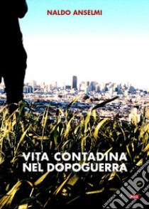 Vita contadina nel dopoguerra libro di Anselmi Naldo