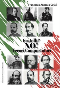 Fratelli? No! Feroci conquistatori libro di Cefalì Francesco Antonio