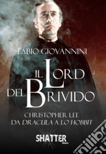 Il Lord del brivido. Christopher Lee da Dracula a Lo Hobbit libro di Giovannini Fabio