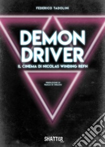 Demon Driver. Il cinema di Nicolas Winding Refn libro di Tadolini Federico