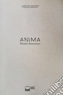 Anima. Hanako Kumazawa. Catalogo della mostra (Castelnuovo Berardenga, 14 settembre-18 novembre 2018). Ediz. italiana e inglese libro di Lusini V. (cur.)