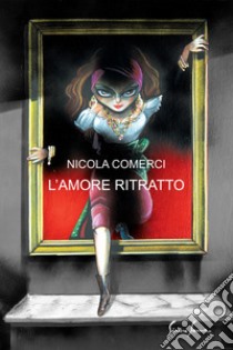 L'amore ritratto libro di Comerci Nicola