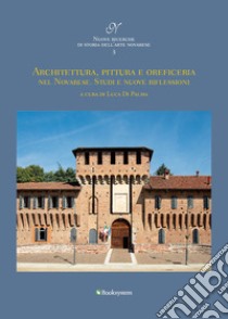 Architettura, pittura e oreficeria nel Novarese. Studi e nuove riflessioni libro di Gritti Jessica; Mira Paolo; Brison Benedetta; Di Palma L. (cur.)