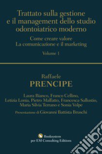 Trattato sulla gestione e il management dello studio odontoiatrico moderno. Come creare valore. La comunicazione e il marketing libro di Prencipe Raffaele