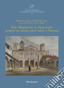 Dal Medioevo al Seicento: scritti di storia dell'arte a Novara libro di Caldano Simone; Riccardi Simone; Di Palma Luca